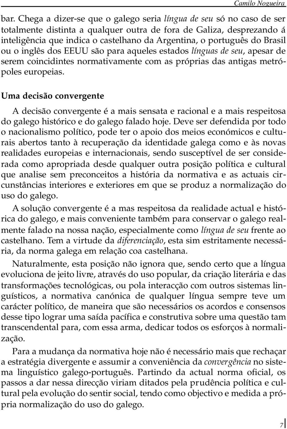 português do Brasil ou o inglês dos EEUU são para aqueles estados línguas de seu, apesar de serem coincidintes normativamente com as próprias das antigas metrópoles europeias.