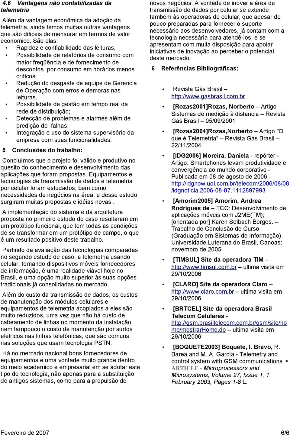 Redução do desgaste de equipe de Gerencia de Operação com erros e demoras nas leituras.