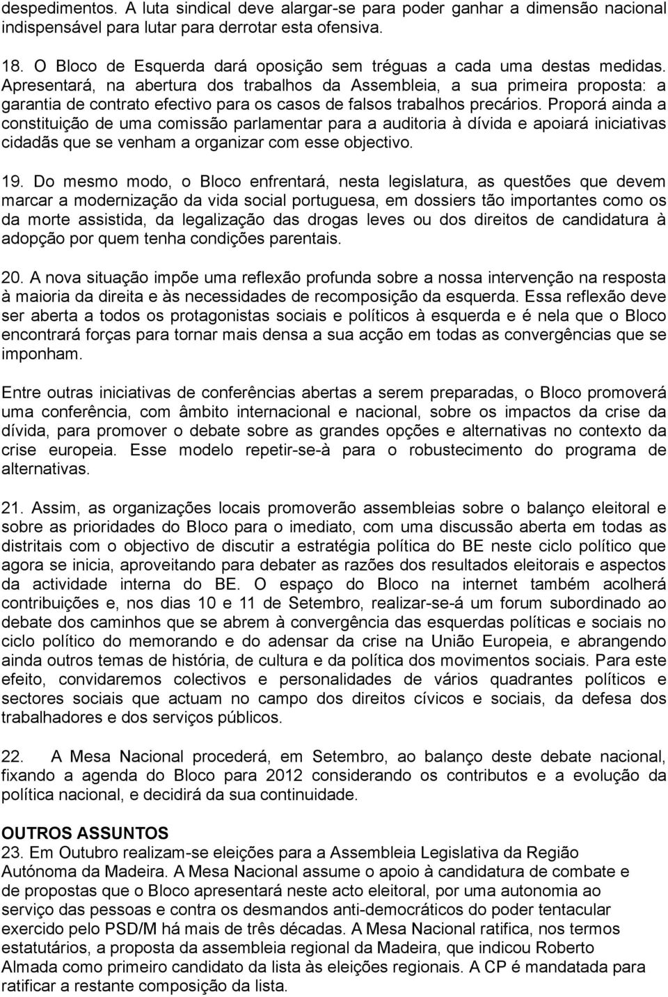 Apresentará, na abertura dos trabalhos da Assembleia, a sua primeira proposta: a garantia de contrato efectivo para os casos de falsos trabalhos precários.