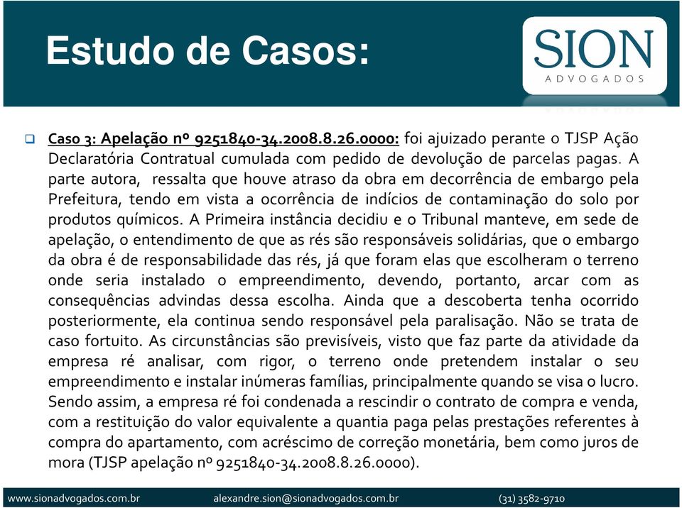 A Primeira instância decidiu e o Tribunal manteve, em sede de apelação, o entendimento de que as rés são responsáveis solidárias, que o embargo da obra é de responsabilidade das rés, já que foram