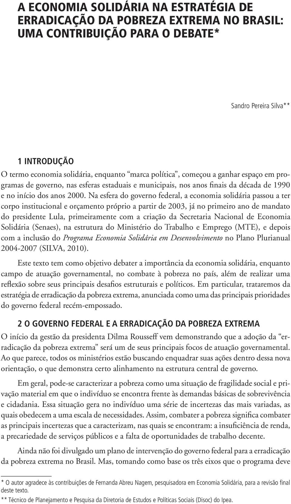 Na esfera do governo federal, a economia solidária passou a ter corpo institucional e orçamento próprio a partir de 2003, já no primeiro ano de mandato do presidente Lula, primeiramente com a criação