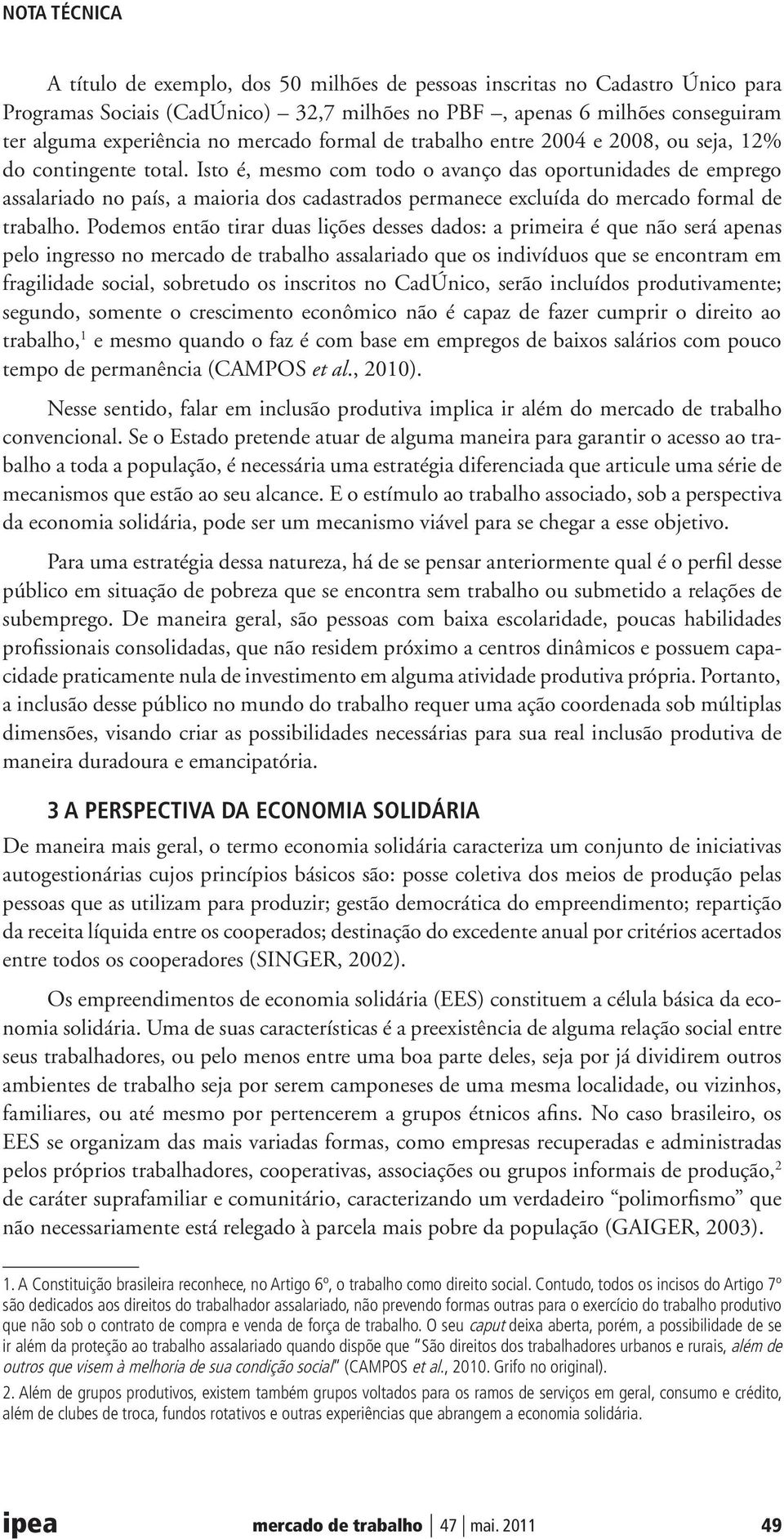 Isto é, mesmo com todo o avanço das oportunidades de emprego assalariado no país, a maioria dos cadastrados permanece excluída do mercado formal de trabalho.