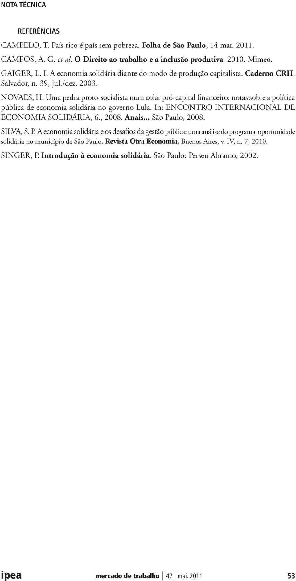 Uma pedra proto-socialista num colar pró-capital financeiro: notas sobre a política pública de economia solidária no governo Lula. In: ENCONTRO INTERNACIONAL DE ECONOMIA SOLIDÁRIA, 6., 2008. Anais.