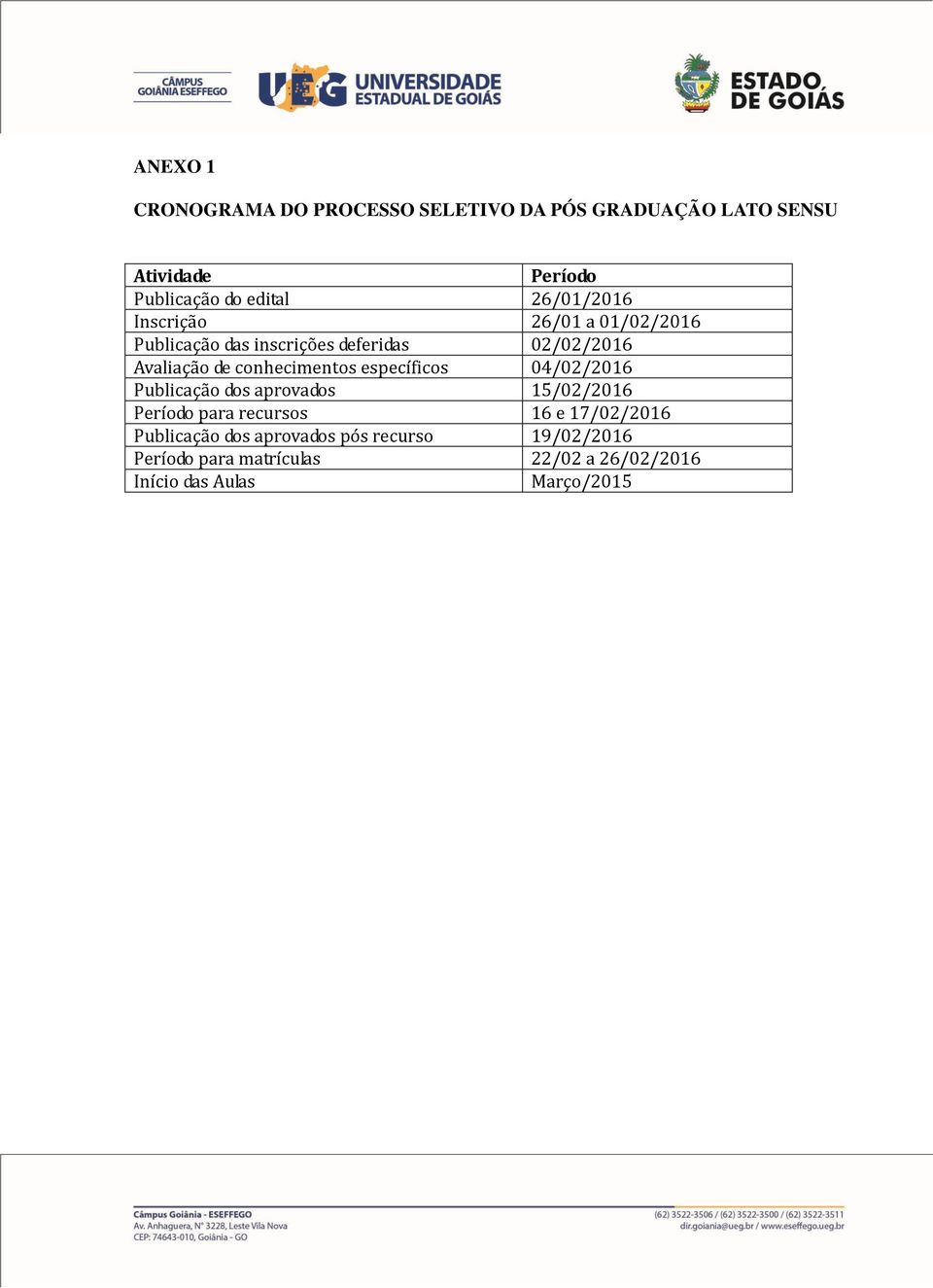 conhecimentos específicos 04/02/2016 Publicação dos aprovados 15/02/2016 Período para recursos 16 e