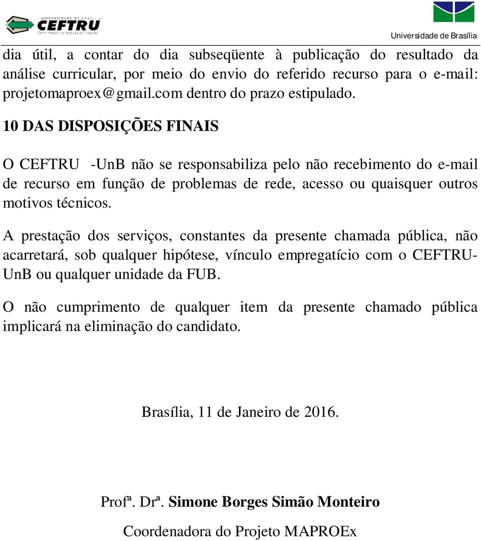 10 DAS DISPOSIÇÕES FINAIS O CEFTRU -UnB não se responsabiliza pelo não recebimento do e-mail de recurso em função de problemas de rede, acesso ou quaisquer outros motivos técnicos.