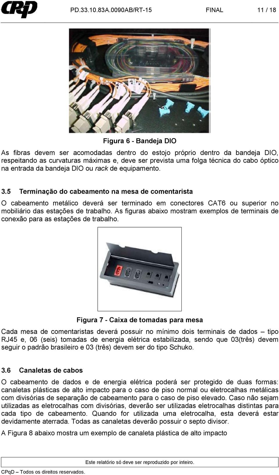 técnica do cabo óptico na entrada da bandeja DIO ou rack de equipamento. 3.