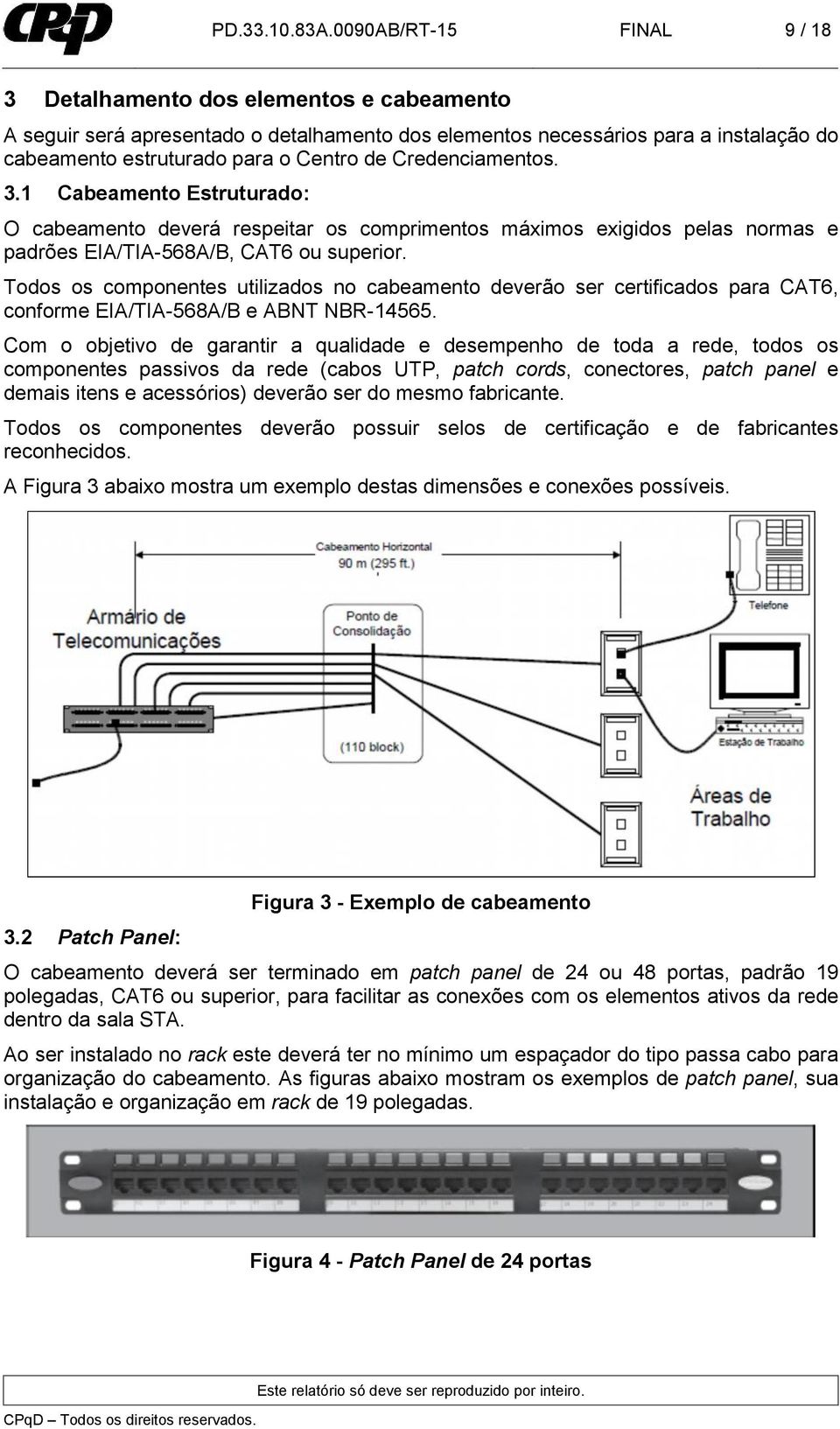 Credenciamentos. 3.1 Cabeamento Estruturado: O cabeamento deverá respeitar os comprimentos máximos exigidos pelas normas e padrões EIA/TIA-568A/B, CAT6 ou superior.