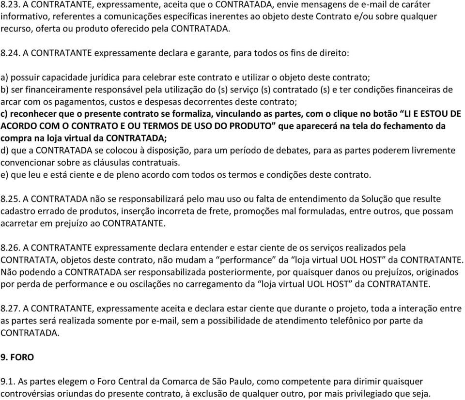 A CONTRATANTE expressamente declara e garante, para todos os fins de direito: a) possuir capacidade jurídica para celebrar este contrato e utilizar o objeto deste contrato; b) ser financeiramente