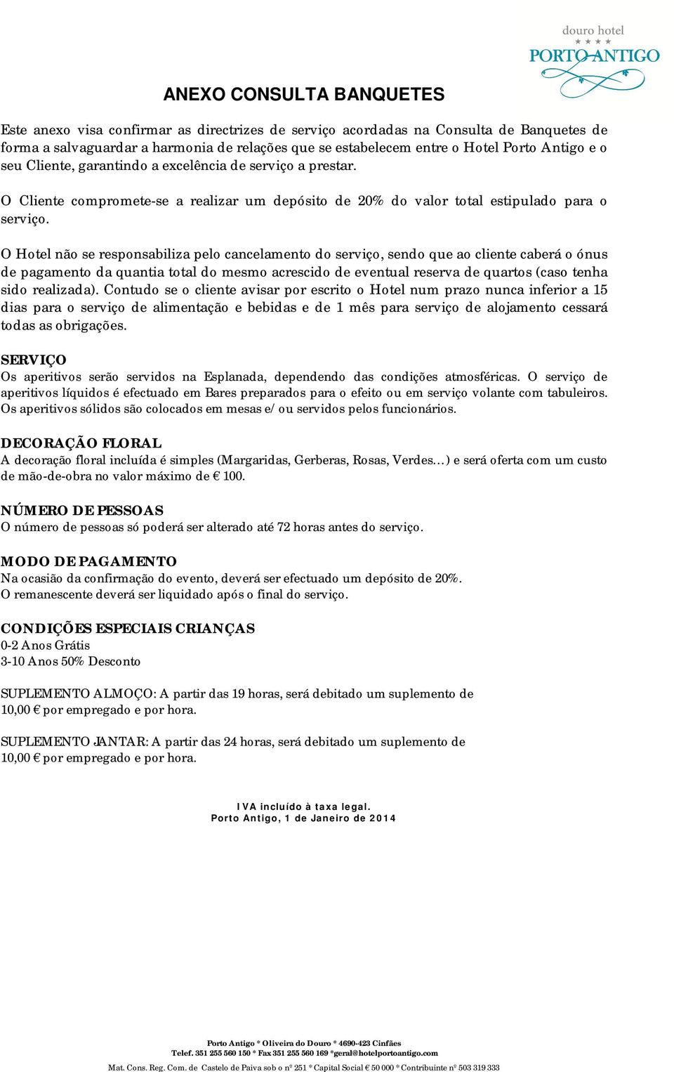 O Hotel não se responsabiliza pelo cancelamento do serviço, sendo que ao cliente caberá o ónus de pagamento da quantia total do mesmo acrescido de eventual reserva de quartos (caso tenha sido