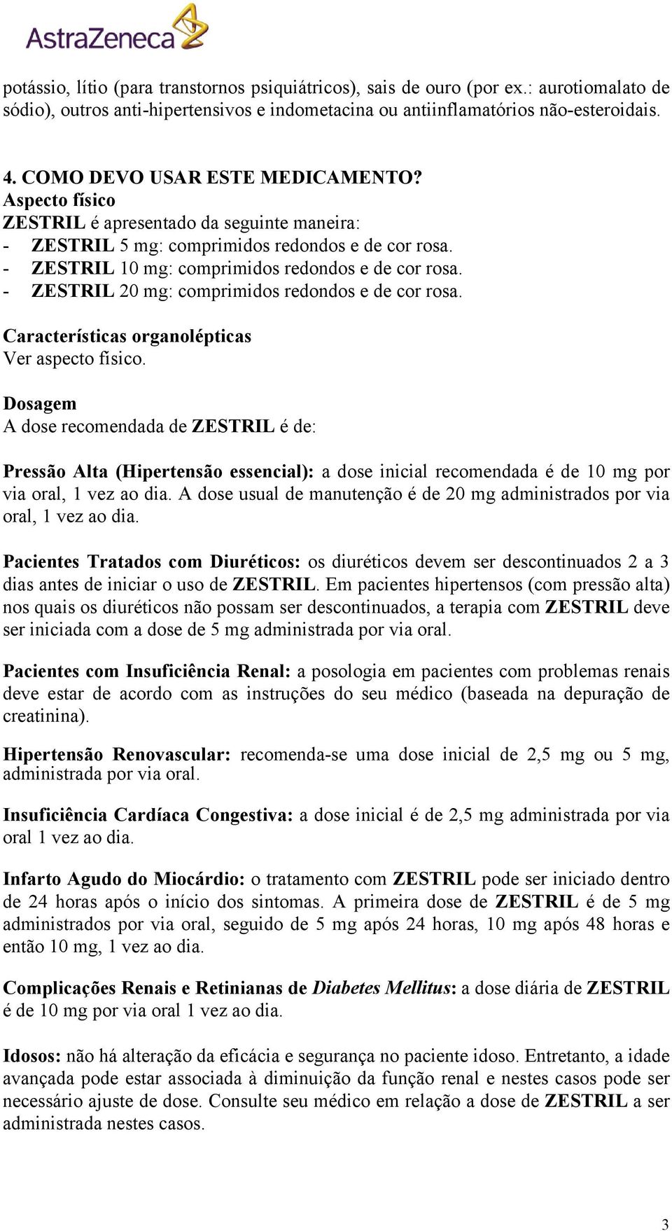 - ZESTRIL 20 mg: comprimidos redondos e de cor rosa. Características organolépticas Ver aspecto físico.