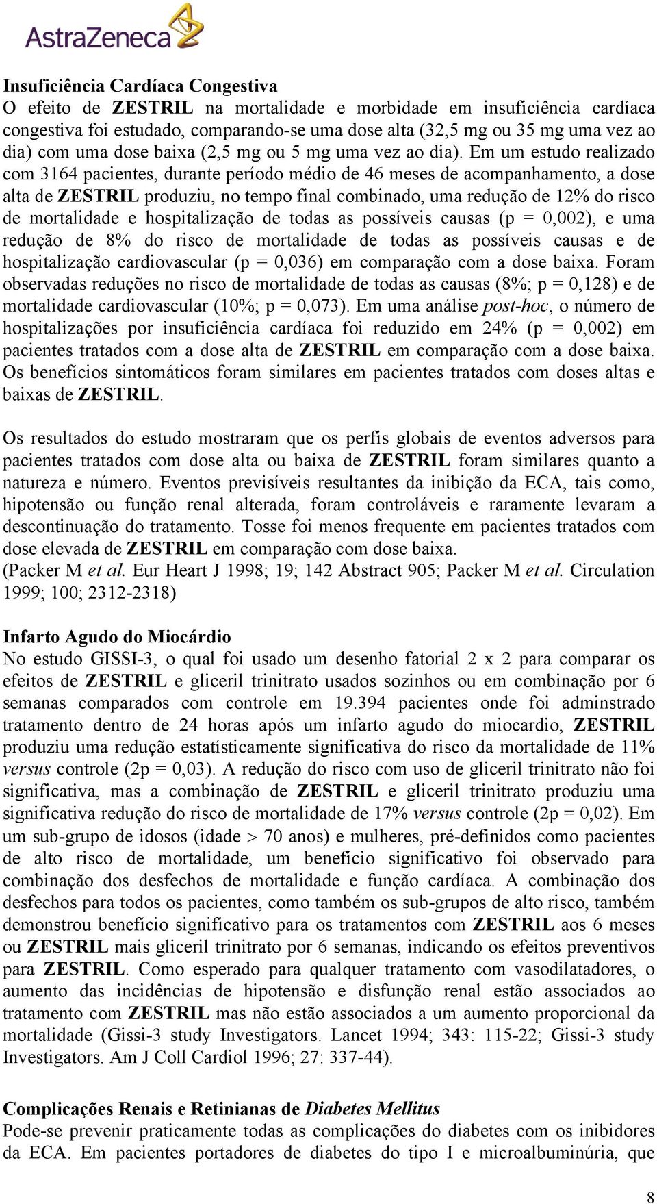 Em um estudo realizado com 3164 pacientes, durante período médio de 46 meses de acompanhamento, a dose alta de ZESTRIL produziu, no tempo final combinado, uma redução de 12% do risco de mortalidade e
