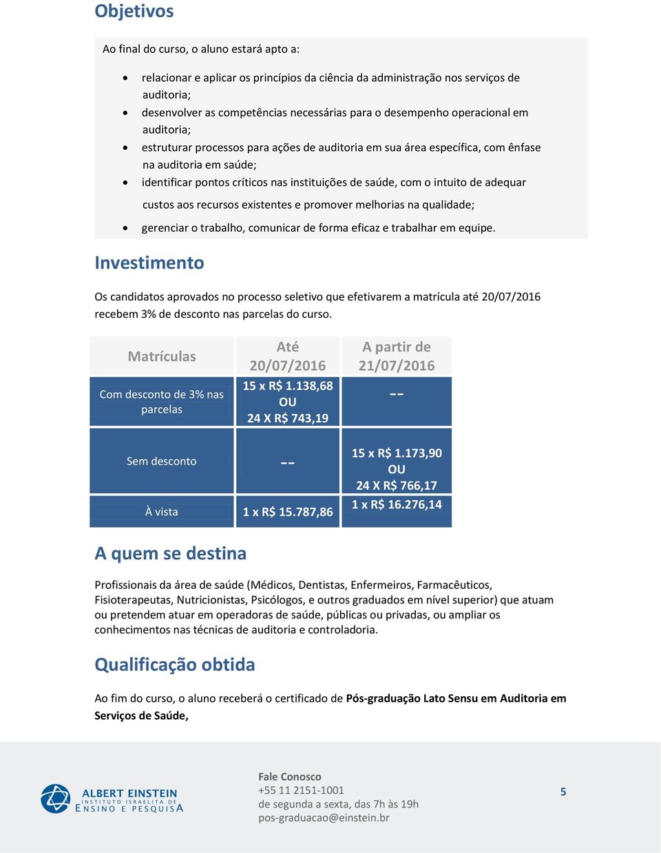 de adequar custos aos recursos existentes e promover melhorias na qualidade; gerenciar o trabalho, comunicar de forma eficaz e trabalhar em equipe.