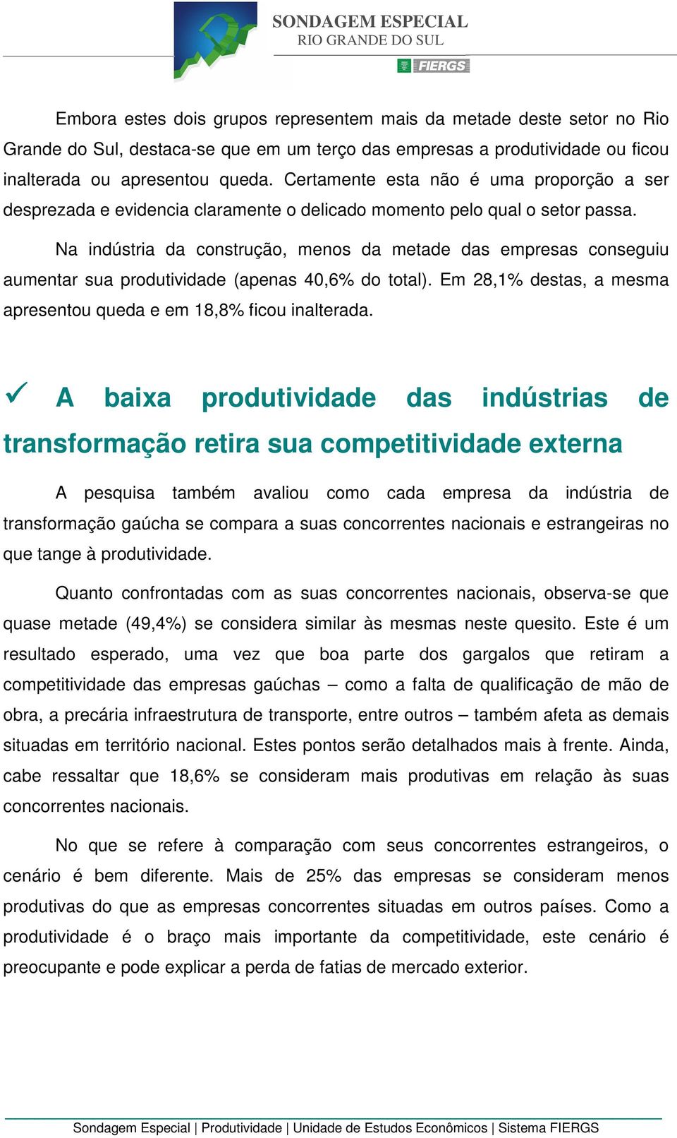 Na indústria da construção, menos da metade das empresas conseguiu aumentar sua produtividade (apenas 40,6% do total). Em 28,1% destas, a mesma apresentou queda e em 18,8% ficou inalterada.