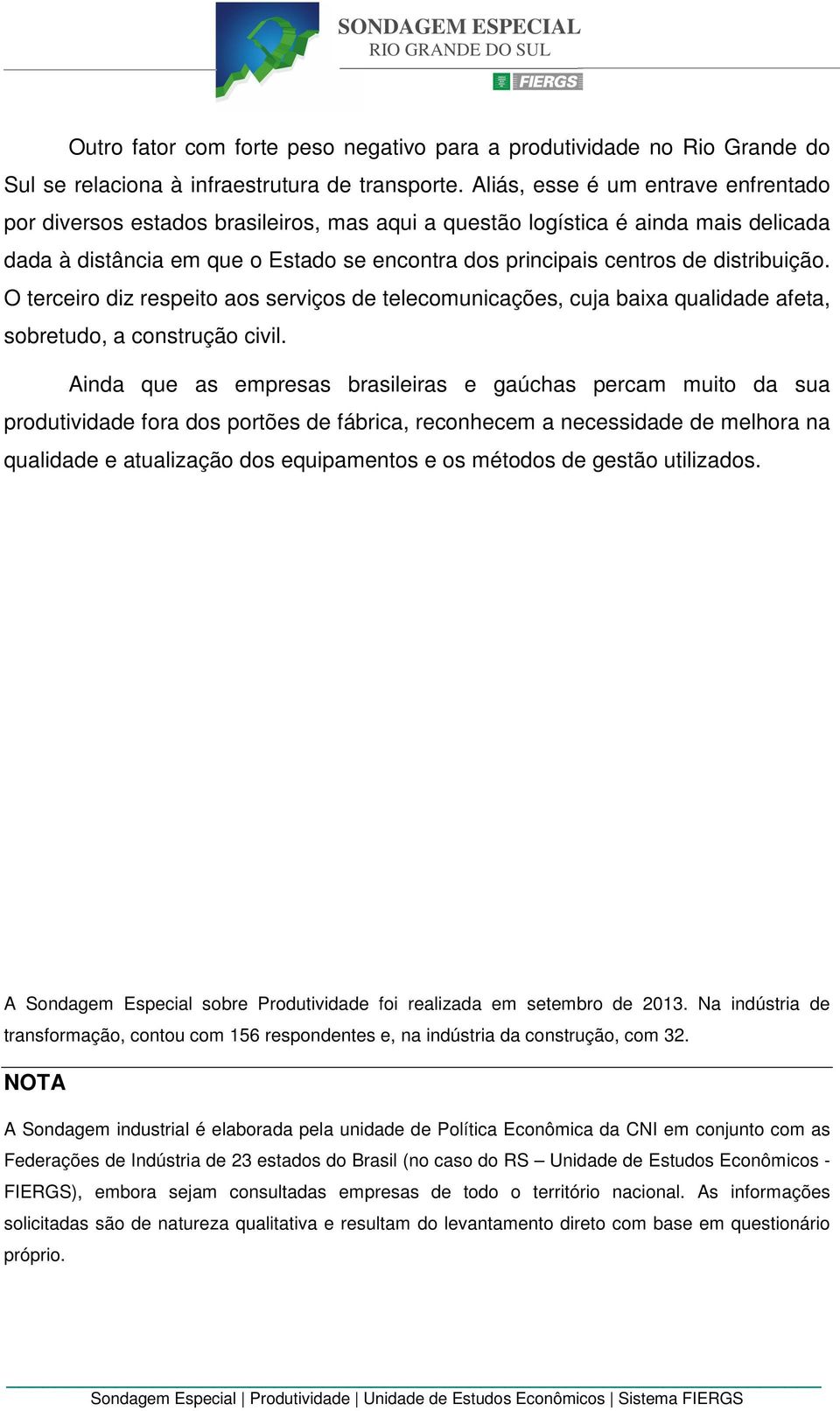 distribuição. O terceiro diz respeito aos serviços de telecomunicações, cuja baixa qualidade afeta, sobretudo, a construção civil.