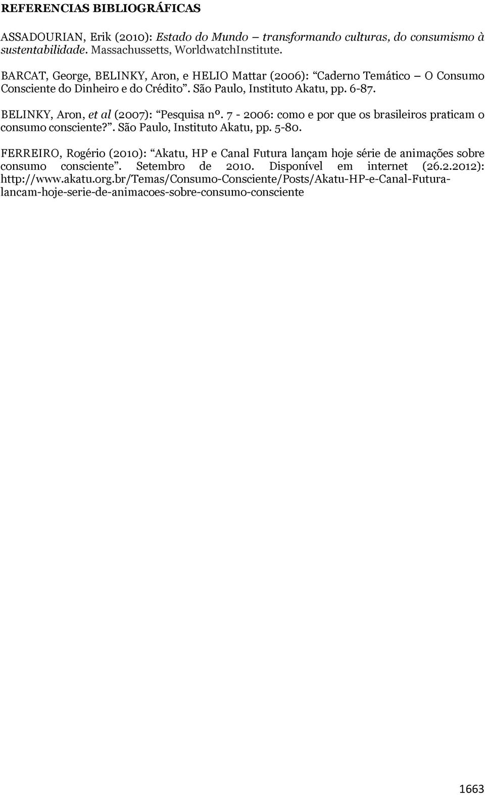 BELINKY, Aron, et al (2007): Pesquisa nº. 7-2006: como e por que os brasileiros praticam o consumo consciente?. São Paulo, Instituto Akatu, pp. 5-80.