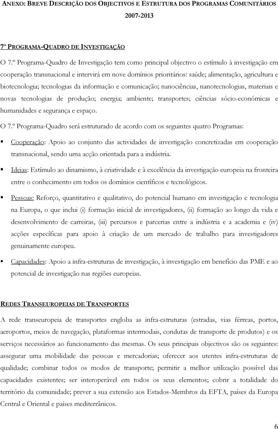 biotecnologia; tecnologias da informação e comunicação; nanociências, nanotecnologias, materiais e novas tecnologias de produção; energia; ambiente; transportes; ciências sócio-económicas e