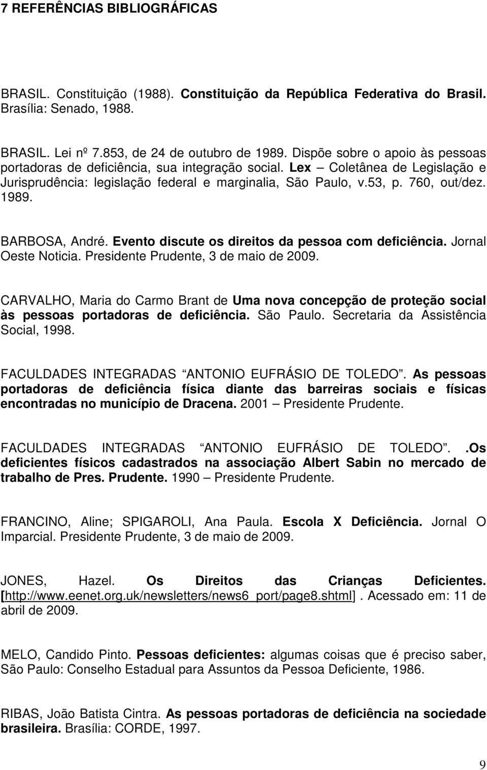 BARBOSA, André. Evento discute os direitos da pessoa com deficiência. Jornal Oeste Noticia. Presidente Prudente, 3 de maio de 2009.