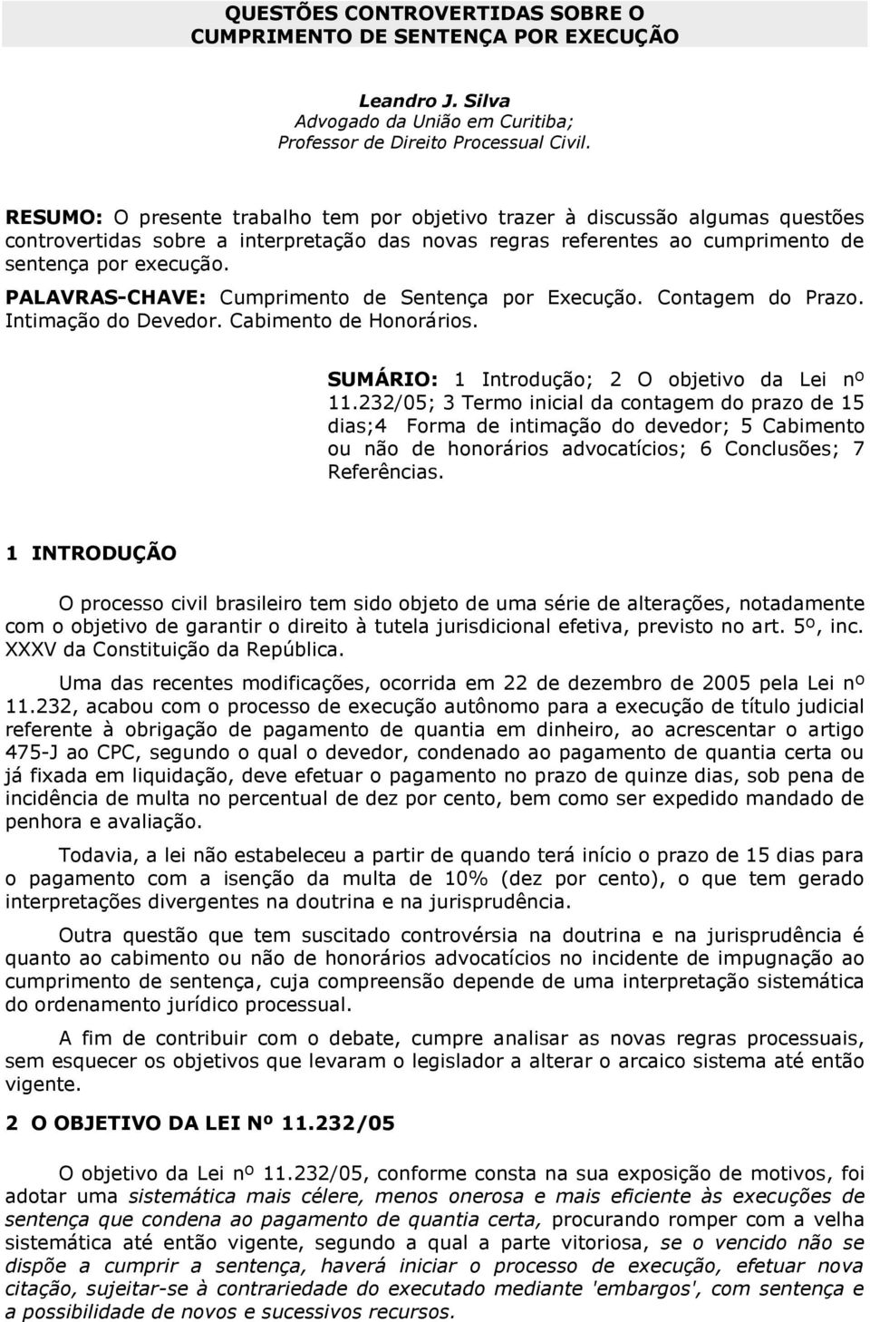 PALAVRAS-CHAVE: Cumprimento de Sentença por Execução. Contagem do Prazo. Intimação do Devedor. Cabimento de Honorários. SUMÁRIO: 1 Introdução; 2 O objetivo da Lei nº 11.