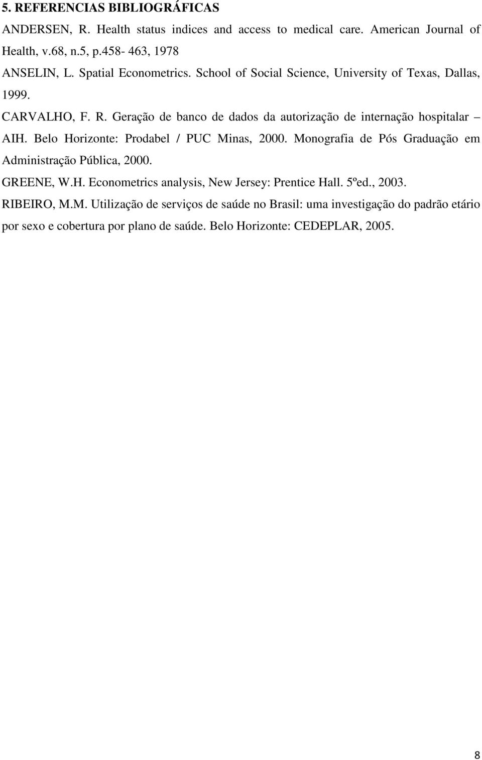 Belo Horizonte: Prodabel / PUC Minas, 2000. Monografia de Pós Graduação em Administração Pública, 2000. GREENE, W.H. Econometrics analysis, New Jersey: Prentice Hall.