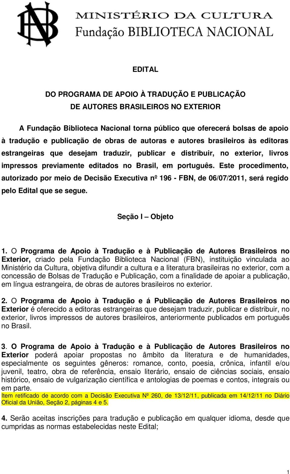 Este procedimento, autorizado por meio de Decisão Executiva nº 196 - FBN, de 06/07/2011, será regido pelo Edital que se segue. Seção I Objeto 1.