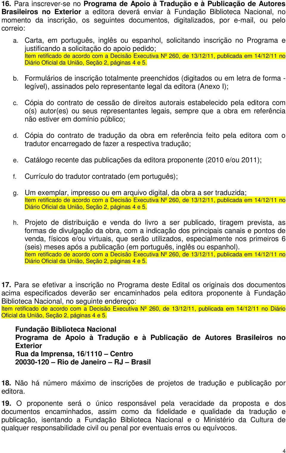 Carta, em português, inglês ou espanhol, solicitando inscrição no Programa e justificando a solicitação do apoio pedido; Item retificado de acordo com a Decisão Executiva Nº 260, de 13/12/11,