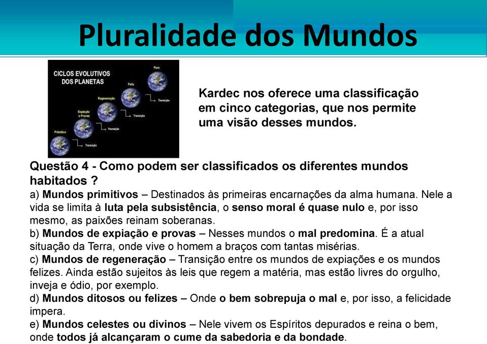 b) Mundos de expiação e provas Nesses mundos o mal predomina. É a atual situação da Terra, onde vive o homem a braços com tantas misérias.