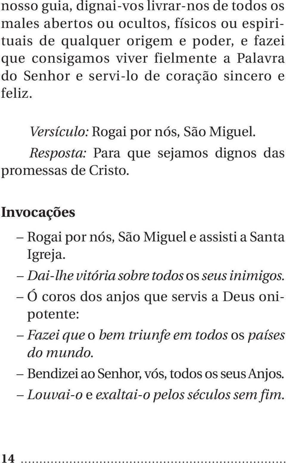 Resposta: Para que sejamos dignos das promes sas de Cristo. Invocações Rogai por nós, São Miguel e assisti a Santa Igreja.