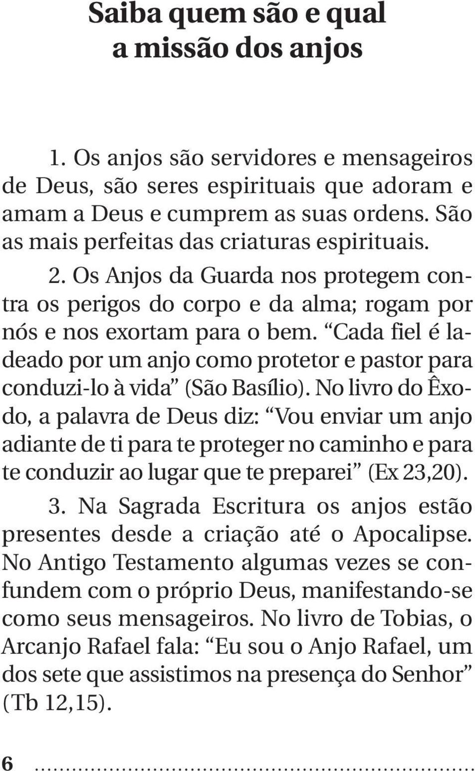 Cada fiel é ladeado por um anjo como protetor e pastor para conduzi-lo à vida (São Basílio).