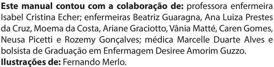 Graciotto, Vânia Matté, Caren Gomes, Neusa Picetti e Rozemy Gonçalves; médica Marcelle