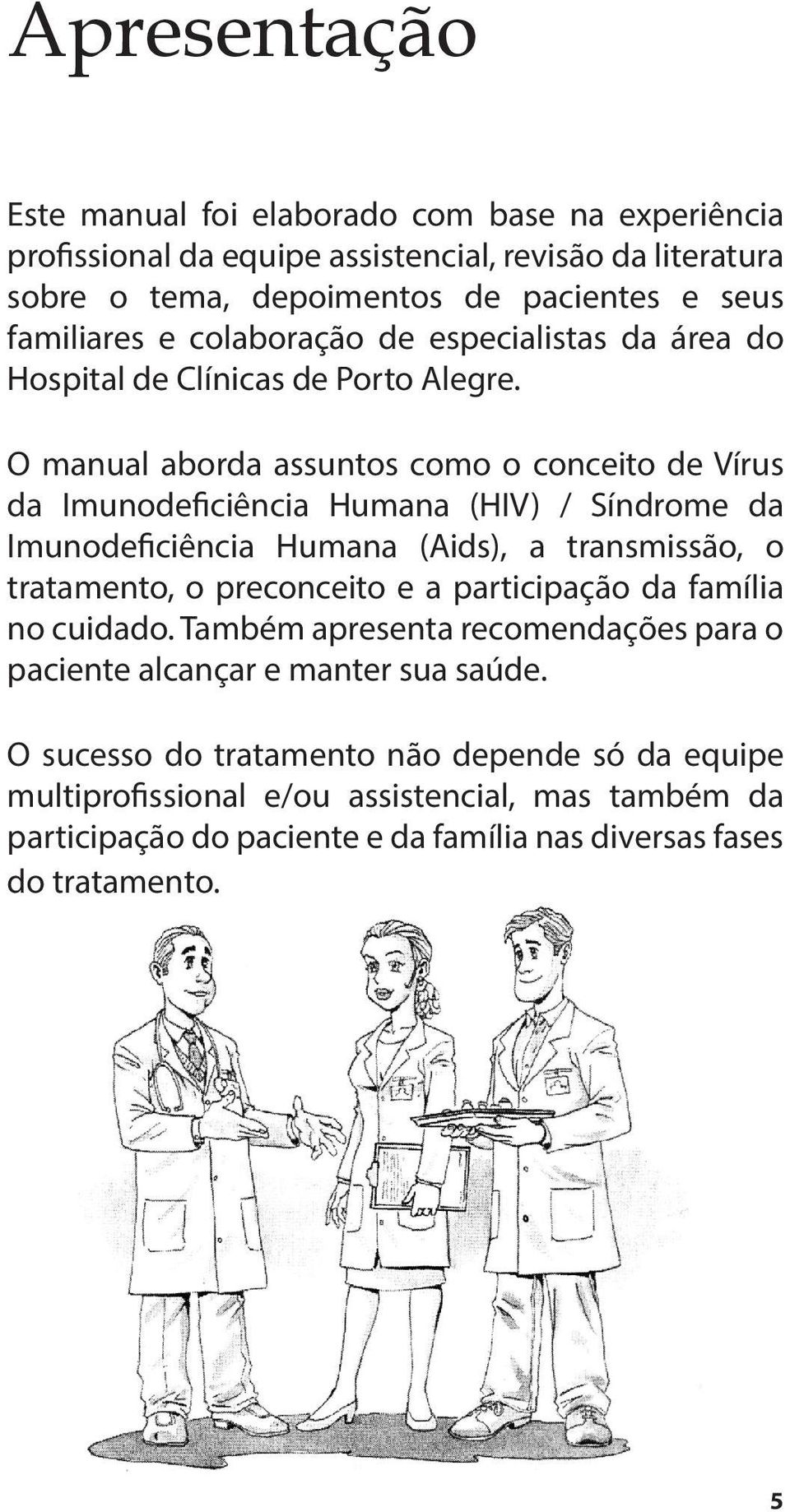 O manual aborda assuntos como o conceito de Vírus da Imunodeficiência Humana (HIV) / Síndrome da Imunodeficiência Humana (Aids), a transmissão, o tratamento, o preconceito e a