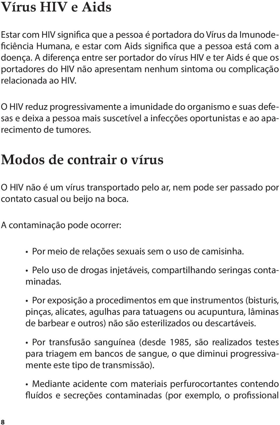 O HIV reduz progressivamente a imunidade do organismo e suas defesas e deixa a pessoa mais suscetível a infecções oportunistas e ao aparecimento de tumores.