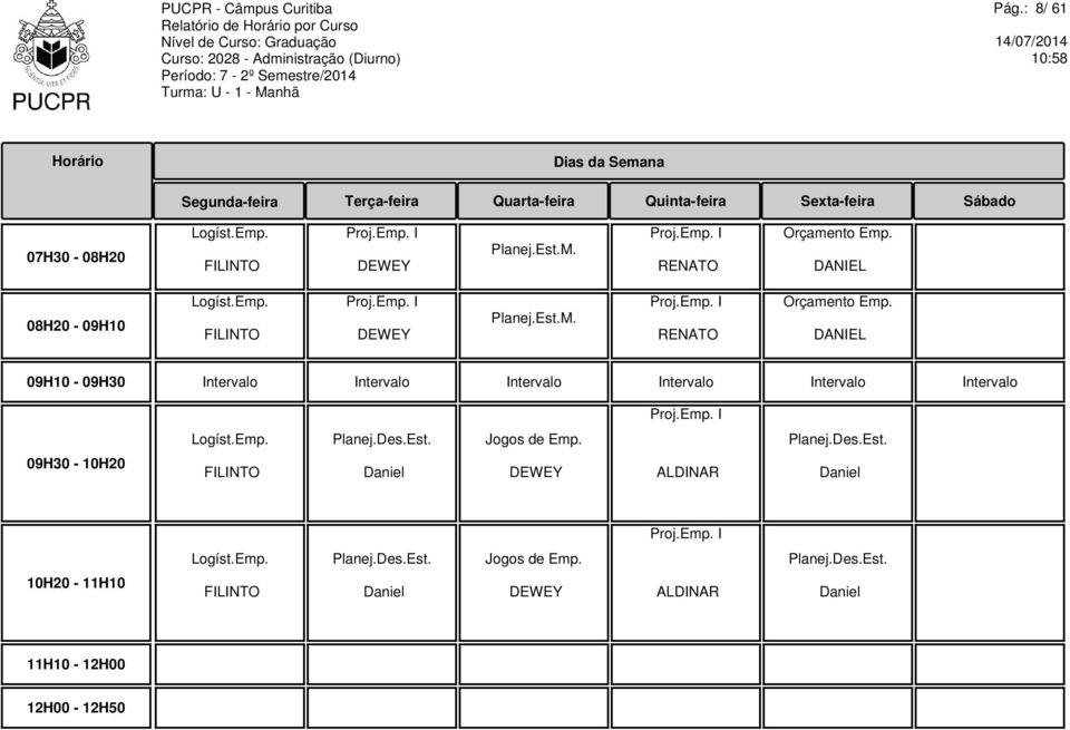 Emp. I Logíst.Emp. Planej.Des.Est. Jogos de Emp. Planej.Des.Est. 09H30-10H20 FILINTO Daniel DEWEY ALDINAR Daniel Proj.Emp. I Logíst.Emp. Planej.Des.Est. Jogos de Emp. Planej.Des.Est. 10H20-11H10 FILINTO Daniel DEWEY ALDINAR Daniel 11H10-12H00 12H00-12H50