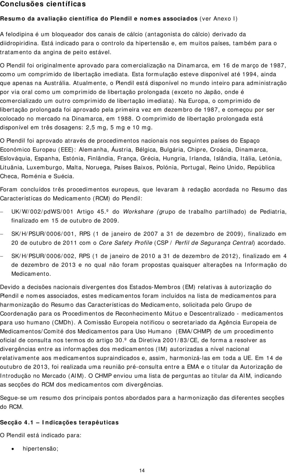 O Plendil foi originalmente aprovado para comercialização na Dinamarca, em 16 de março de 1987, como um comprimido de libertação imediata.