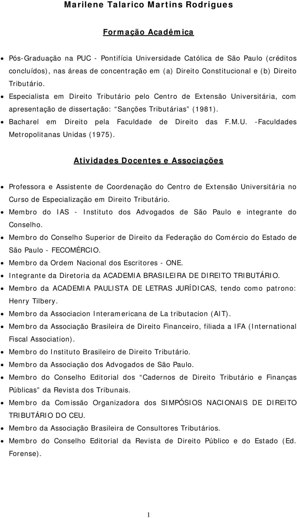 Bacharel em Direito pela Faculdade de Direito das F.M.U. -Faculdades Metropolitanas Unidas (1975).