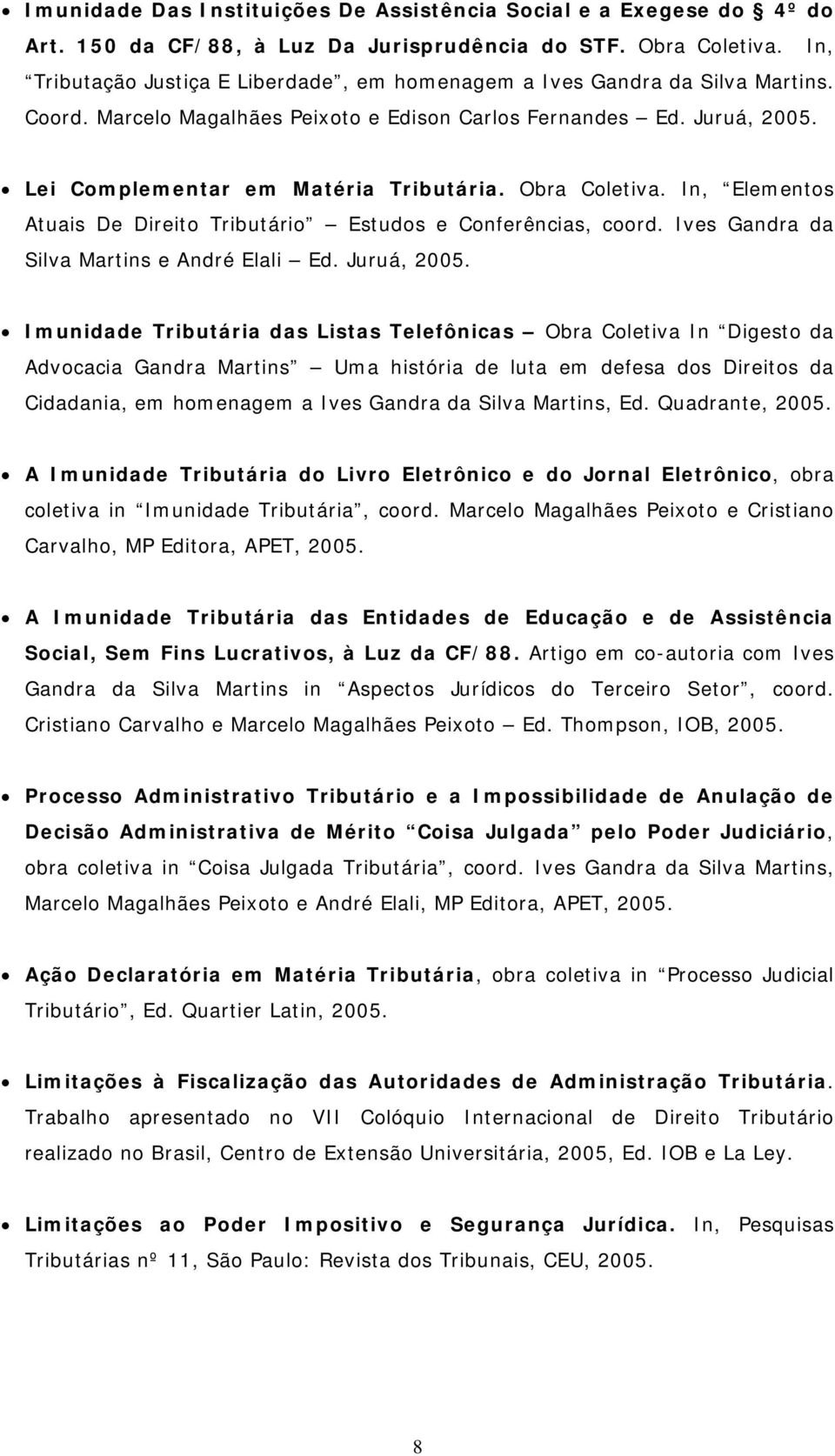 Obra Coletiva. In, Elementos Atuais De Direito Tributário Estudos e Conferências, coord. Ives Gandra da Silva Martins e André Elali Ed. Juruá, 2005.