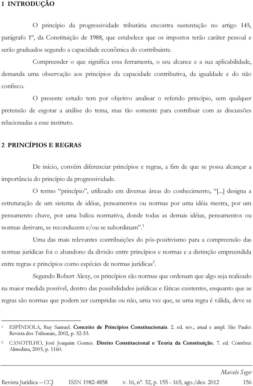 Compreender o que significa essa ferramenta, o seu alcance e a sua aplicabilidade, demanda uma observação aos princípios da capacidade contributiva, da igualdade e do não confisco.