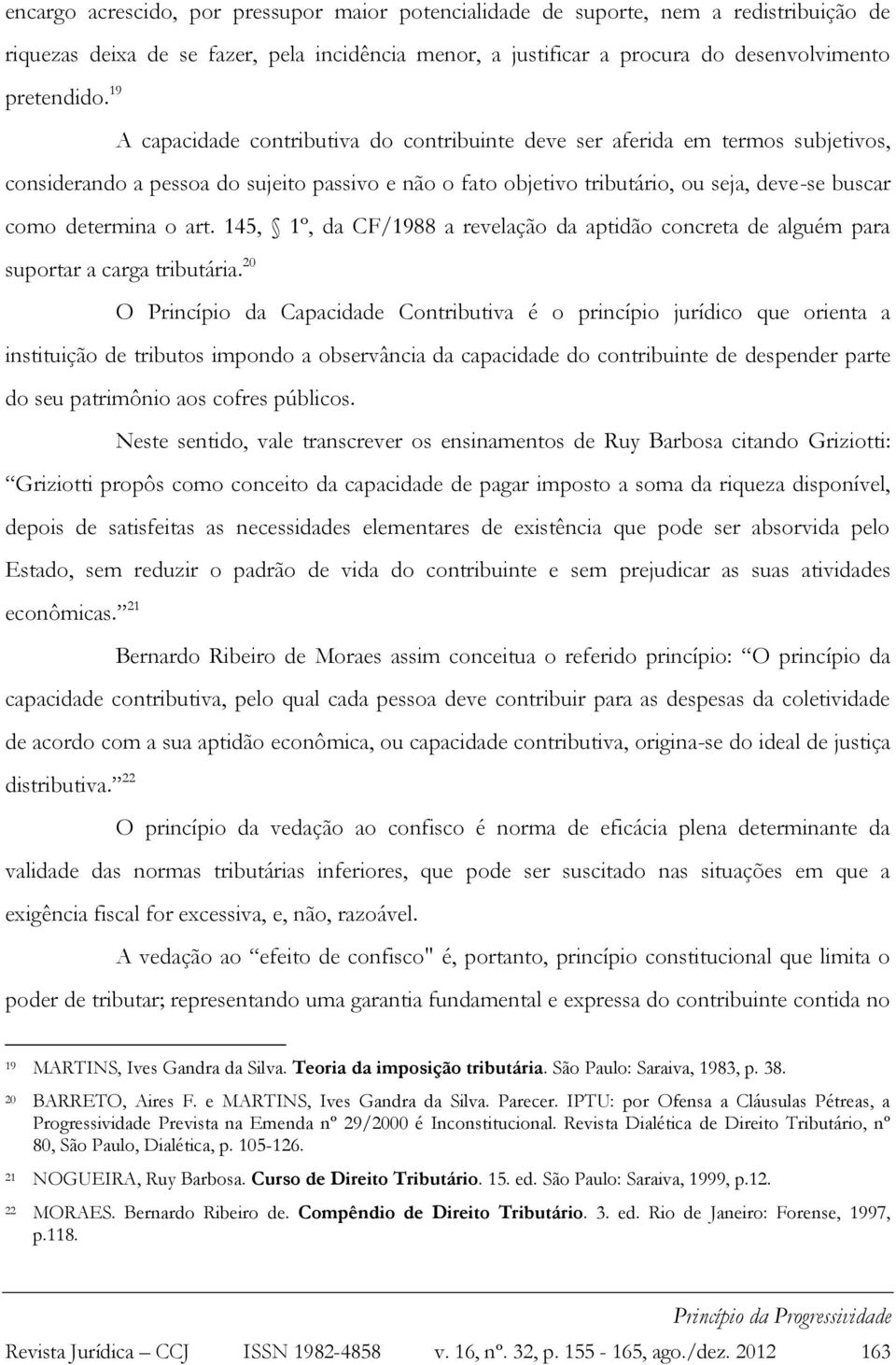 fazer, pela incidência menor, a justificar a procura do desenvolvimento considerando a pessoa do sujeito passivo e não o fato objetivo tributário, ou seja, deve-se buscar como determina o art.