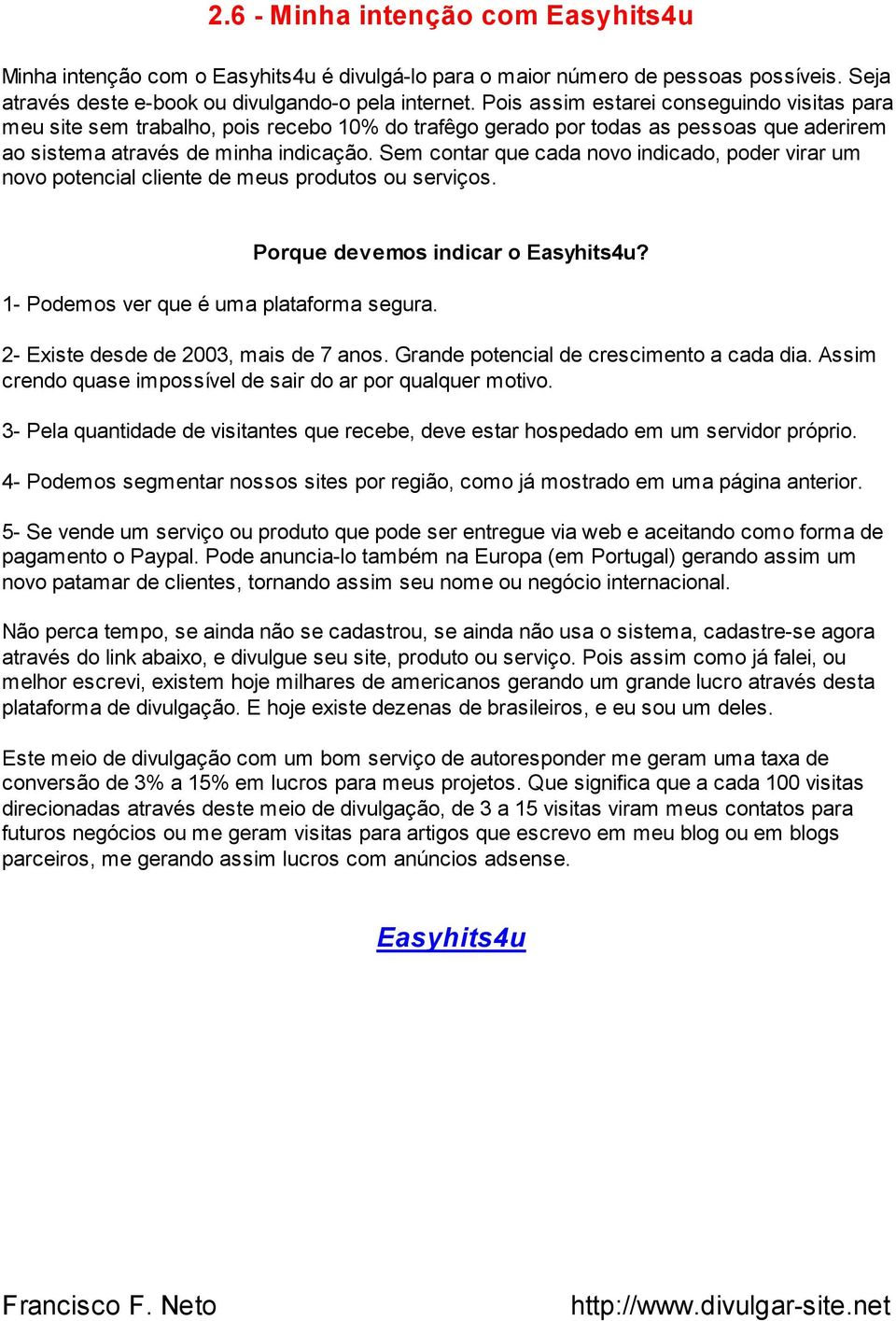 Sem contar que cada novo indicado, poder virar um novo potencial cliente de meus produtos ou serviços. 1- Podemos ver que é uma plataforma segura. Porque devemos indicar o Easyhits4u?