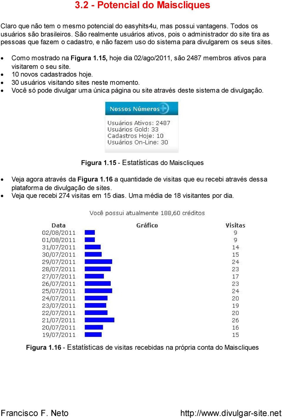 15, hoje dia 02/ago/2011, são 2487 membros ativos para visitarem o seu site. 10 novos cadastrados hoje. 30 usuários visitando sites neste momento.