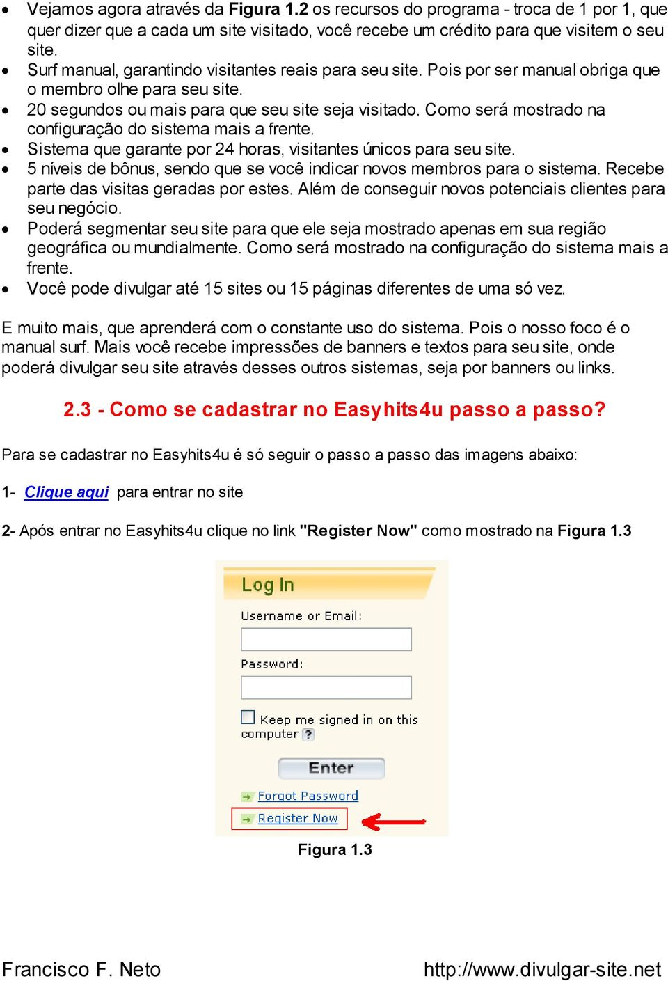 Como será mostrado na configuração do sistema mais a frente. Sistema que garante por 24 horas, visitantes únicos para seu site.