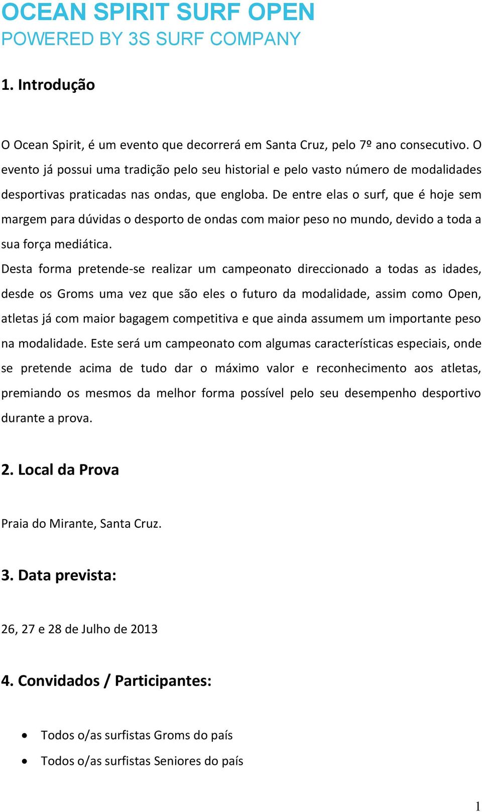 De entre elas o surf, que é hoje sem margem para dúvidas o desporto de ondas com maior peso no mundo, devido a toda a sua força mediática.