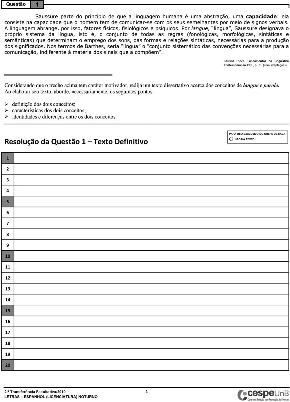 Por langue, língua, Saussure designava o próprio sistema da língua, isto é, o conjunto de todas as regras (fonológicas, morfológicas, sintáticas e semânticas) que determinam o emprego dos sons, das