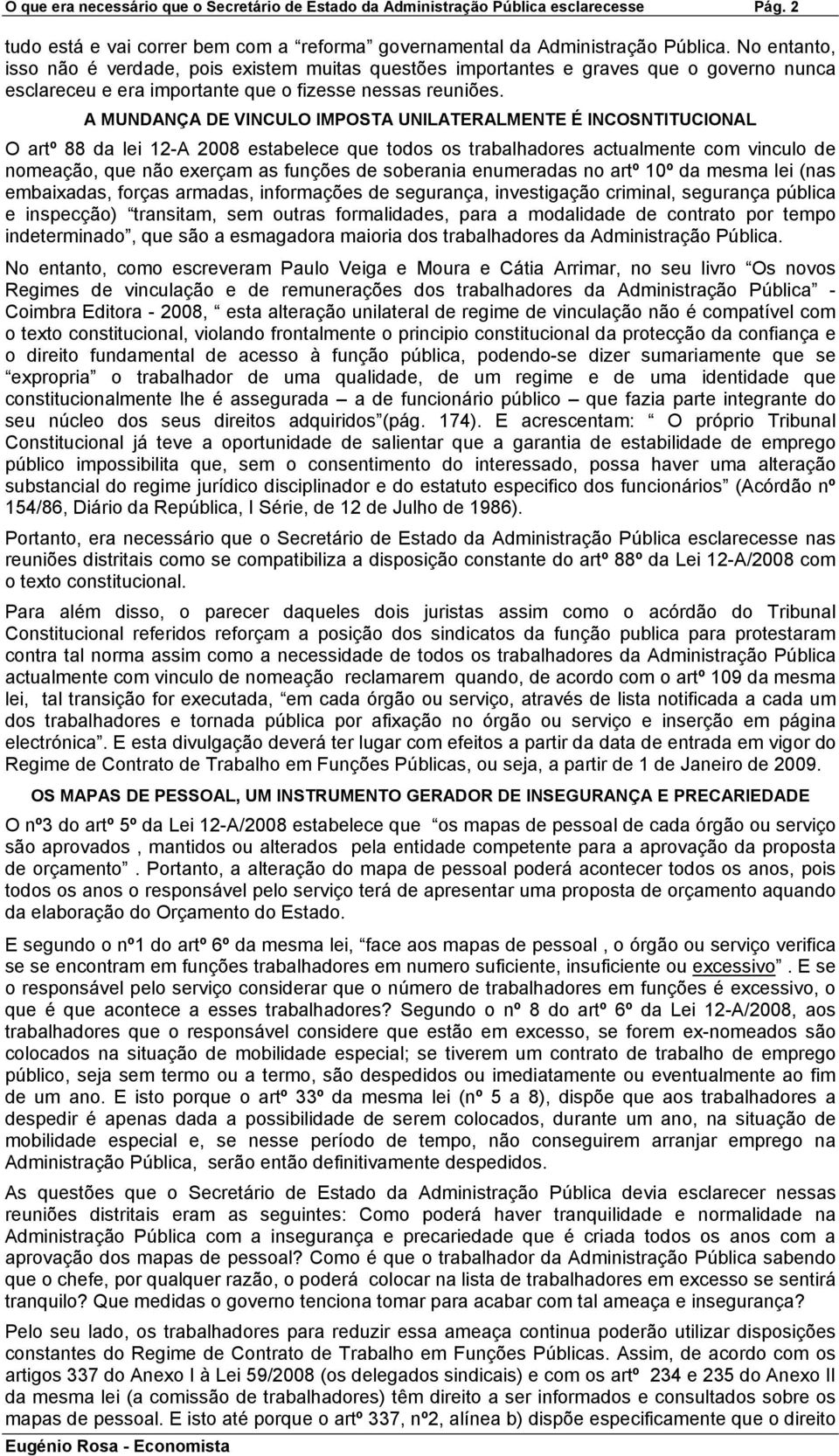 A MUNDANÇA DE VINCULO IMPOSTA UNILATERALMENTE É INCOSNTITUCIONAL O artº 88 da lei 12-A 2008 estabelece que todos os trabalhadores actualmente com vinculo de nomeação, que não exerçam as funções de