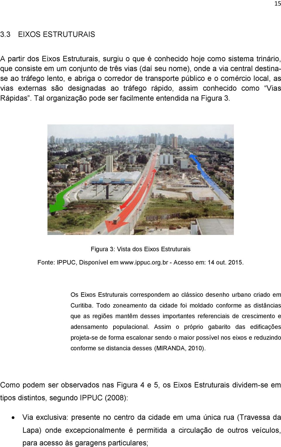 Tal organização pode ser facilmente entendida na Figura 3. Figura 3: Vista dos Eixos Estruturais Fonte: IPPUC, Disponível em www.ippuc.org.br - Acesso em: 14 out. 2015.