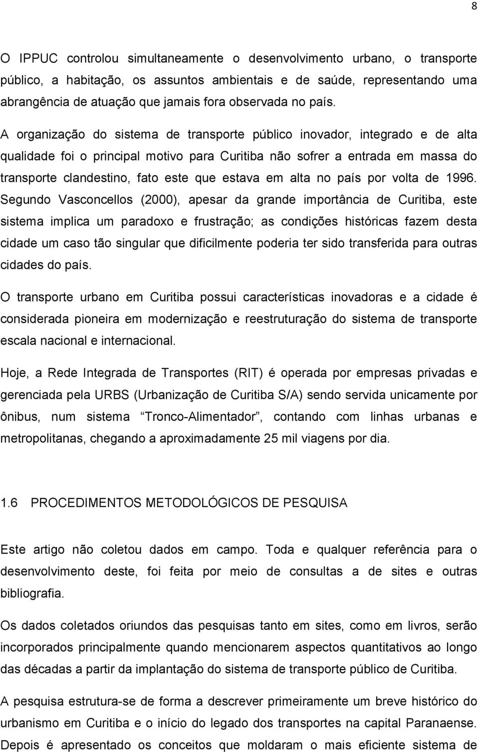A organização do sistema de transporte público inovador, integrado e de alta qualidade foi o principal motivo para Curitiba não sofrer a entrada em massa do transporte clandestino, fato este que