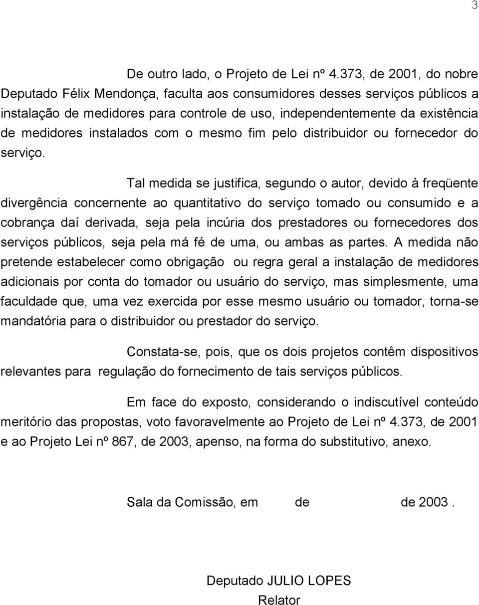 instalados com o mesmo fim pelo distribuidor ou fornecedor do serviço.