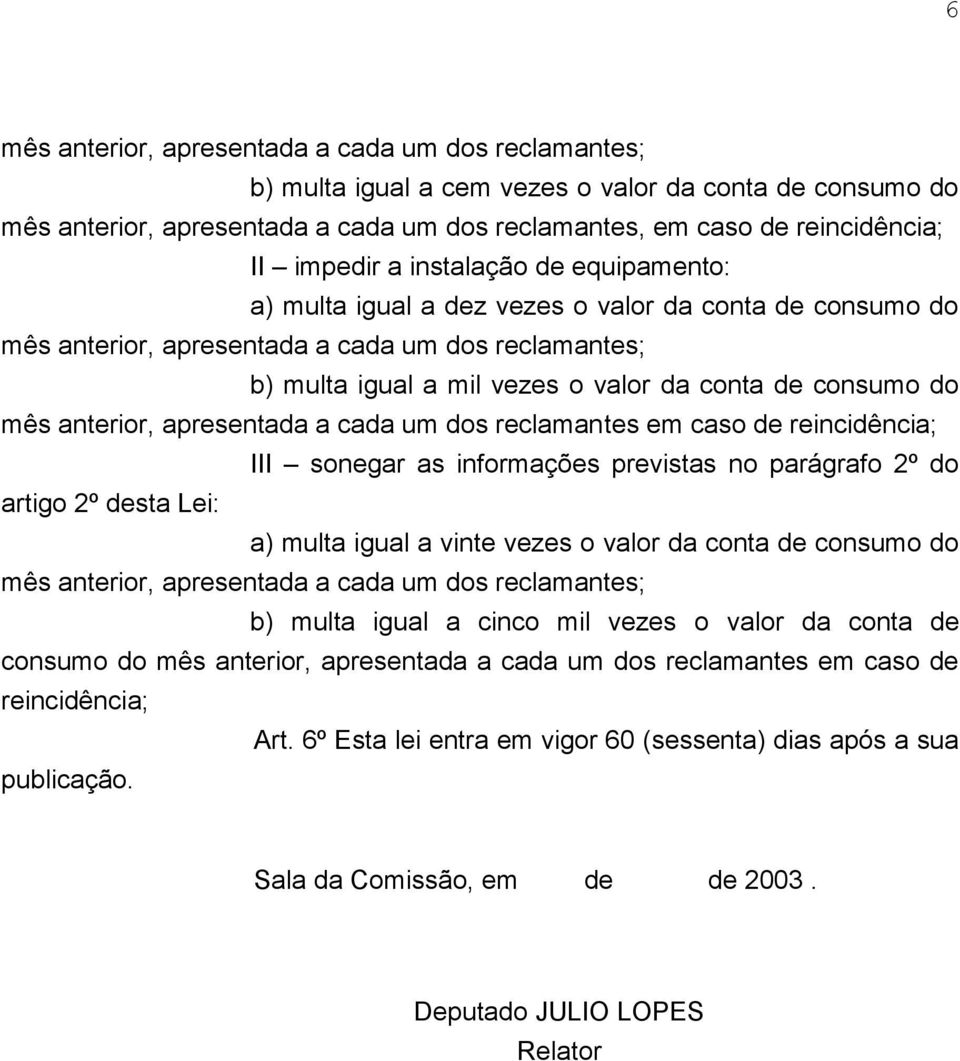 consumo do mês anterior, apresentada a cada um dos reclamantes em caso de reincidência; III sonegar as informações previstas no parágrafo 2º do artigo 2º desta Lei: a) multa igual a vinte vezes o