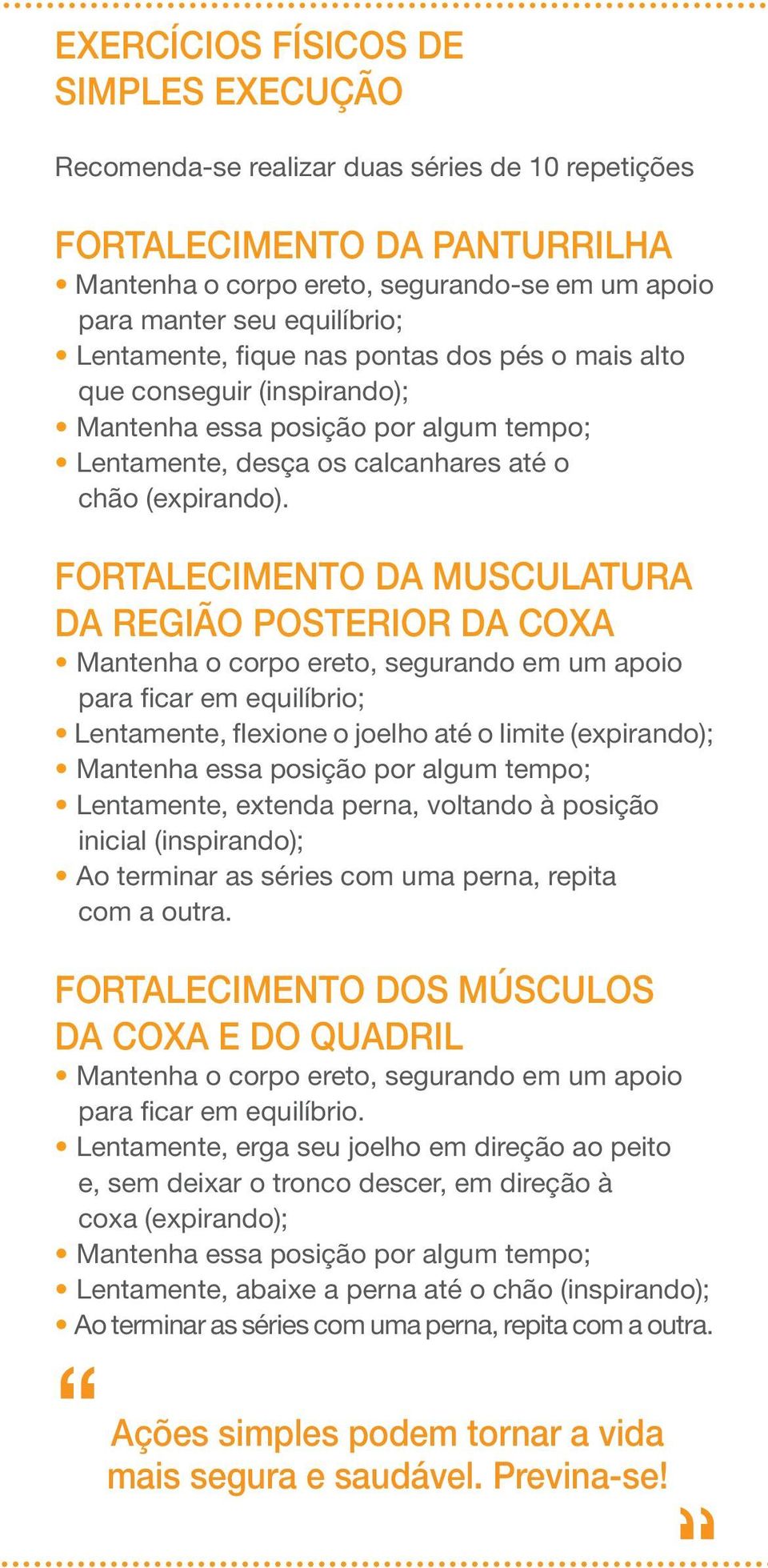 FORTALECIMENTO DA MUSCULATURA DA REGIÃO POSTERIOR DA COXA Mantenha o corpo ereto, segurando em um apoio para ficar em equilíbrio; Lentamente, flexione o joelho até o limite (expirando); Mantenha essa