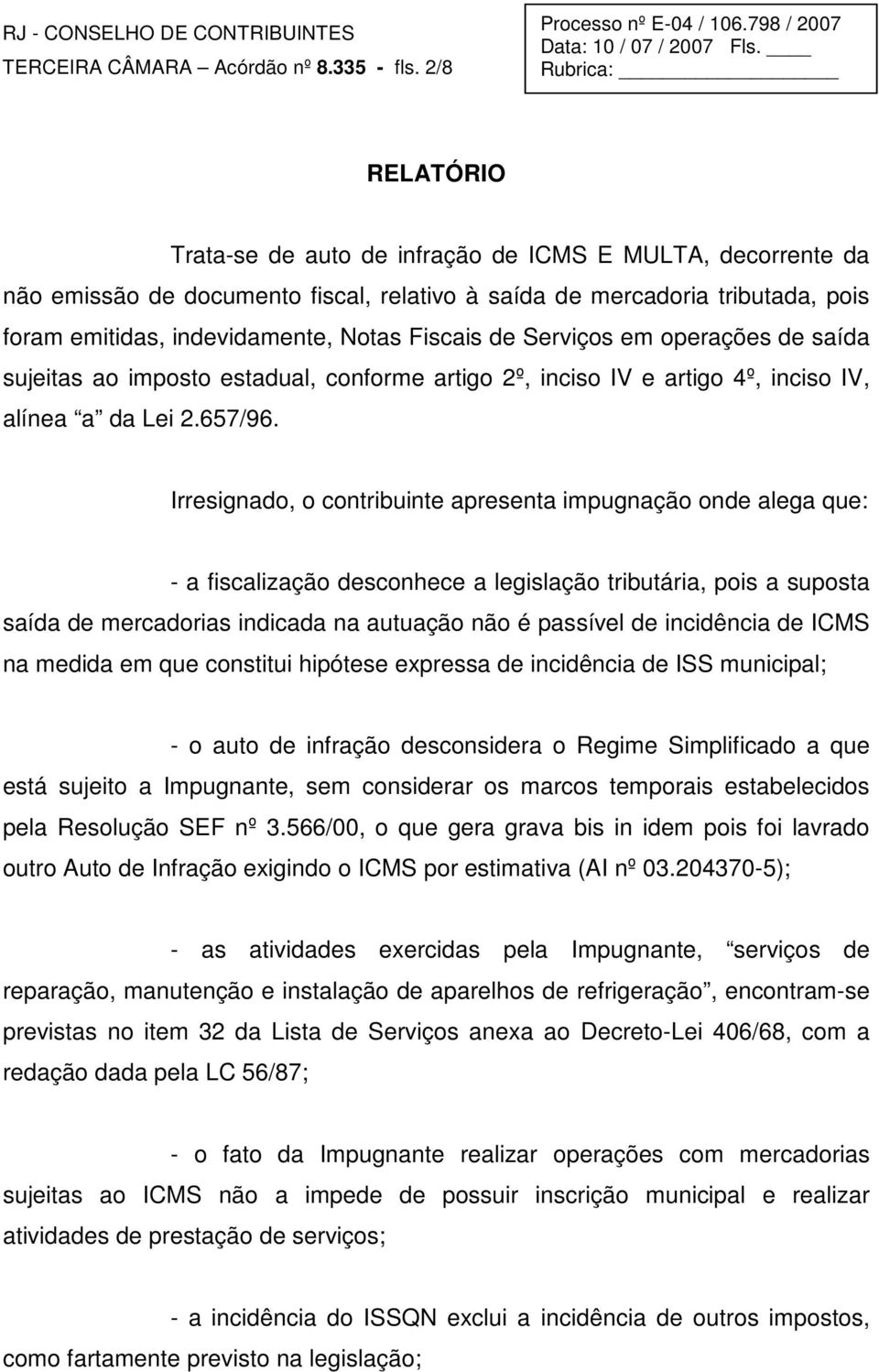 de Serviços em operações de saída sujeitas ao imposto estadual, conforme artigo 2º, inciso IV e artigo 4º, inciso IV, alínea a da Lei 2.657/96.