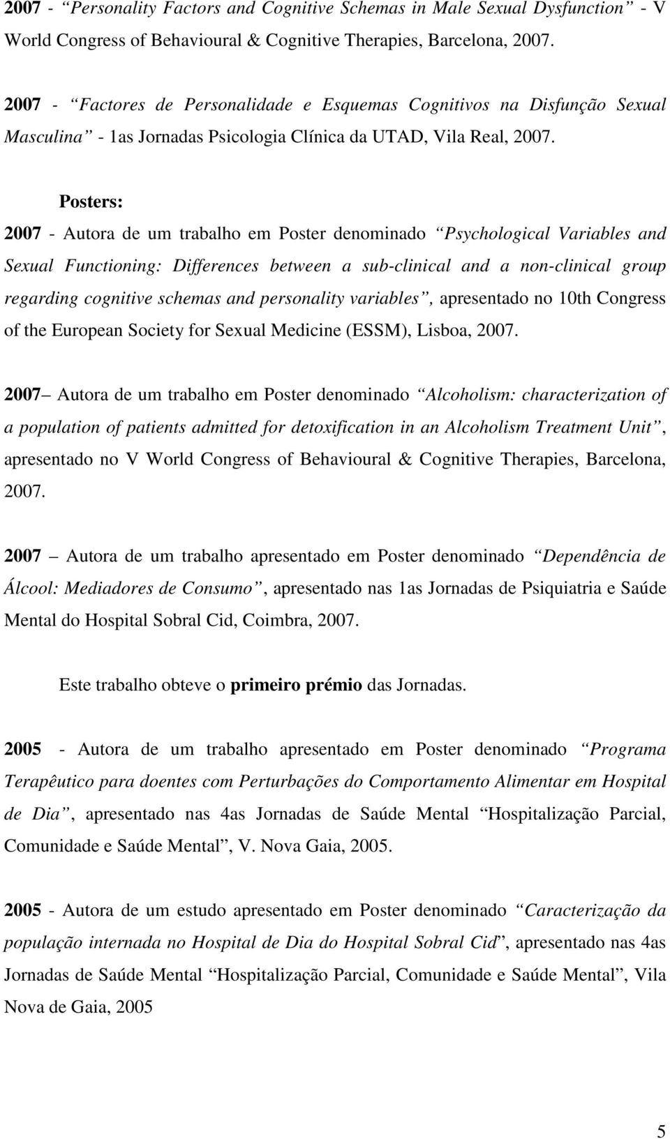 Posters: 2007 - Autora de um trabalho em Poster denominado Psychological Variables and Sexual Functioning: Differences between a sub-clinical and a non-clinical group regarding cognitive schemas and